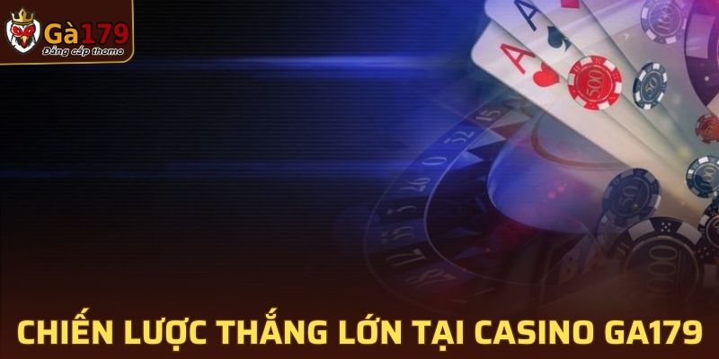 Chiến lược chơi hiệu quả để thắng lớn tại Casino GA179