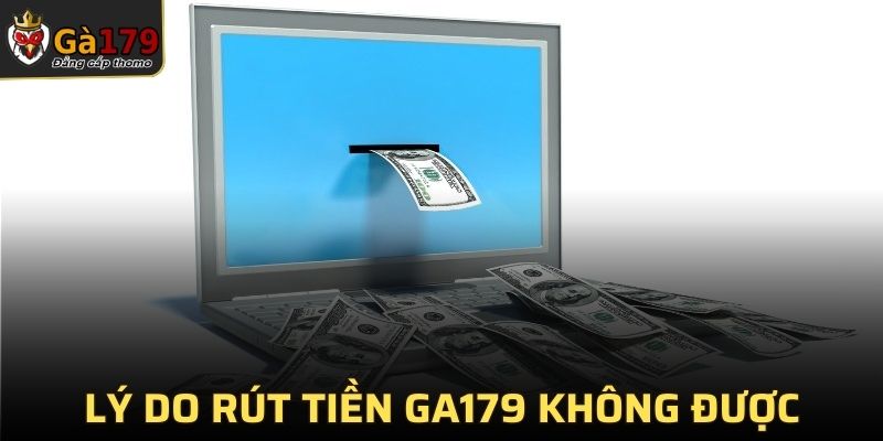 Điểm danh một vài lý do rút tiền ga179 không thành công