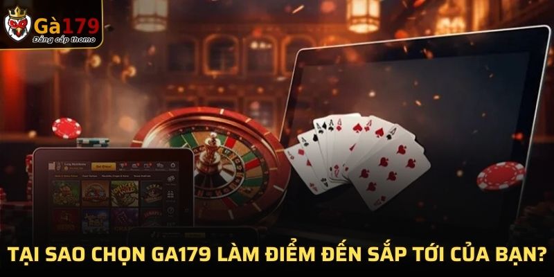Tại sao chọn GA179 làm điểm đến sắp tới của bạn?