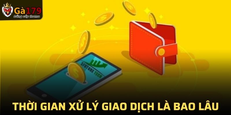 Thời gian xử lý một giao dịch là bao lâu?